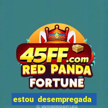 estou desempregada o que fazer para ganhar dinheiro 2024